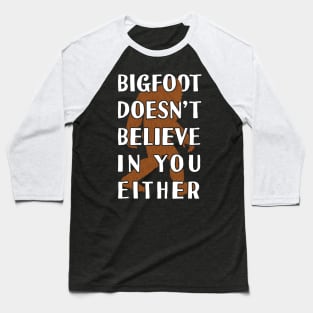 bigfoot doesn't believe in you erth - Bigfoot believer Baseball T-Shirt